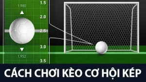 Cẩm nang chơi kèo cơ hội kép hiệu quả dành cho anh em cược thủ